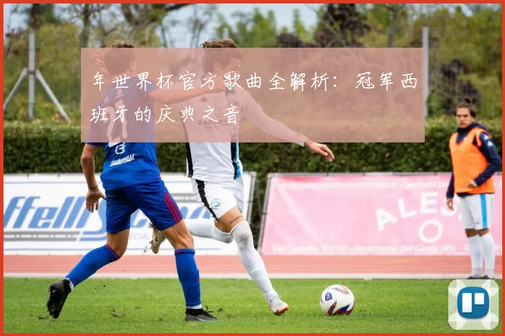 年世界杯官方歌曲全解析：冠军西班牙的庆典之音
