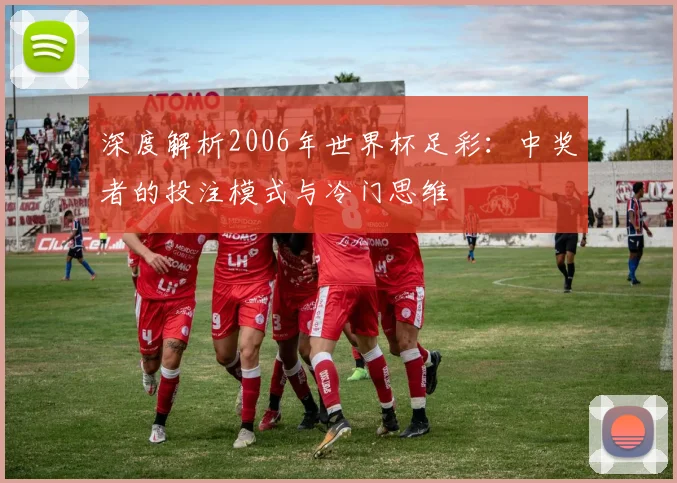 深度解析2006年世界杯足彩：中奖者的投注模式与冷门思维